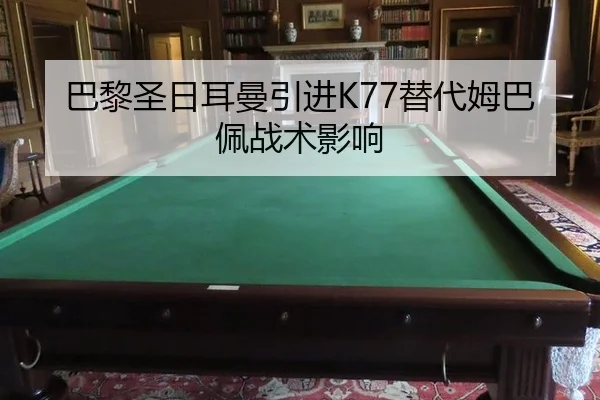 巴黎圣日耳曼引进K77替代姆巴佩战术影响